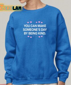 You Can Make Someones Day By Being Kind Shirt 25 1