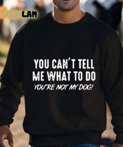 You Cant Tell Me What To Do You Are Not My Dog Shirt 3 1