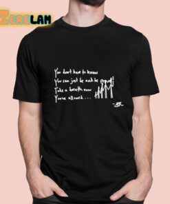 You Don’t Have To Know You Can Just Be And Be Proud Take A Breath Now You’ve Allowed Shirt