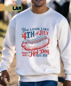 You Look Like 4th Of July Makes Me Want A Hot Dog Real Bad Shirt 3 1