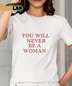 You Will Never Be A Woman Shirt 2 1