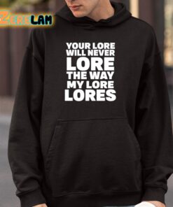 Your Lore Will Never Lore The Way My Lore Lores Shirt 4 1