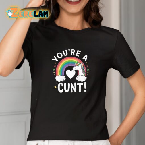 You’re A Cunt Unicorn Shirt