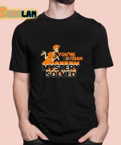 Youre Lesbian Mystery Solved Shirt 1 1