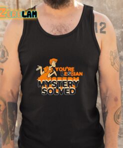 Youre Lesbian Mystery Solved Shirt 5 1